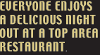everyone enjoys a delicious night out at a top area restaurant